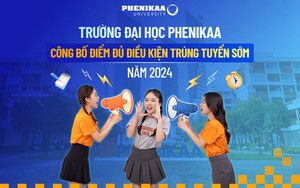 TUYỂN SINH 2024: Điểm chuẩn trúng tuyển sớm Trường Đại học Phenikaa