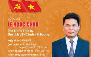 Tiểu sử Thiếu tướng Lê Ngọc Châu tân Phó Bí thư Tỉnh ủy, Chủ tịch UBND tỉnh Hải Dương