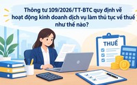 Những điểm mới của Thông tư 109/2026/TT-BTC quy định về quản lý hoạt động kinh doanh dịch vụ làm thủ tục về thuế
