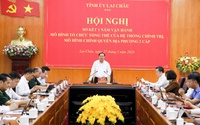 Lai Châu đặt mục tiêu hoàn thành sắp xếp thôn, tổ dân phố trước 30/6/2026
